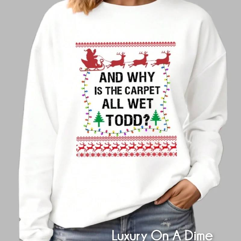 Why is the Carpet Wet Todd? Christmas Holiday Top Long Sleeve Pullover Sweatshirt Zipper Front Cardigan Why is the Carpet Wet Todd? Christmas Holiday Top Long Sleeve Pullover Sweatshirt Zipper Front Cardigan